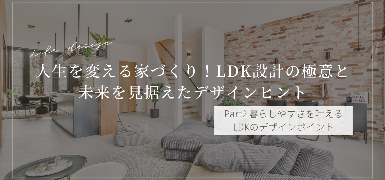 Part2.人生を変える家づくり！LDK設計の極意と未来を見据えたデザインヒント